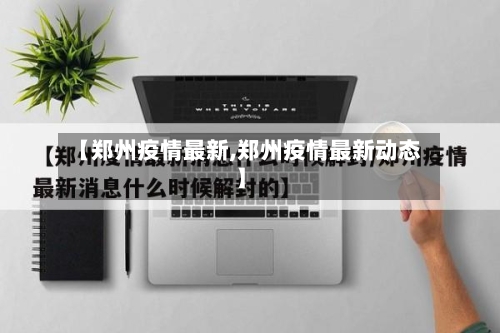 【郑州疫情最新,郑州疫情最新动态】