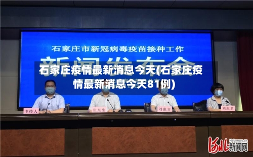 石家庄疫情最新消息今天(石家庄疫情最新消息今天81例)