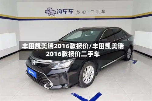 丰田凯美瑞2016款报价/丰田凯美瑞2016款报价二手车