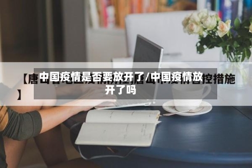 中国疫情是否要放开了/中国疫情放开了吗