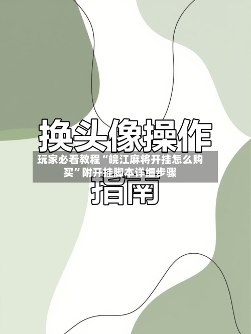 玩家必看教程“皖江麻将开挂怎么购买”附开挂脚本详细步骤