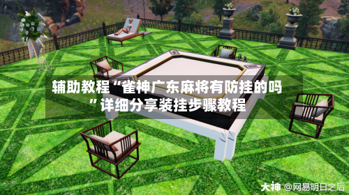 辅助教程“雀神广东麻将有防挂的吗”详细分享装挂步骤教程