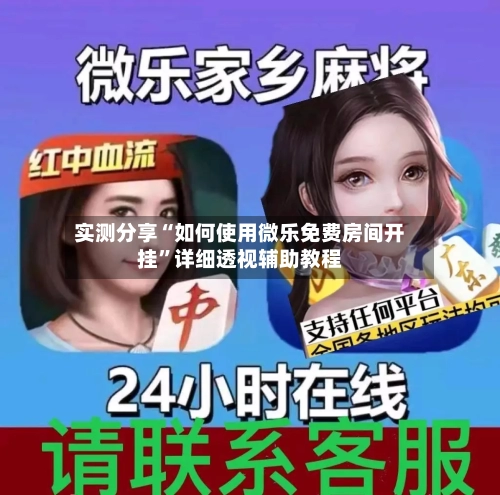 实测分享“如何使用微乐免费房间开挂”详细透视辅助教程