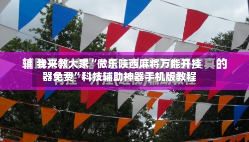 我来教大家“微乐陕西麻将万能开挂器免费”科技辅助神器手机版教程-第1张图片