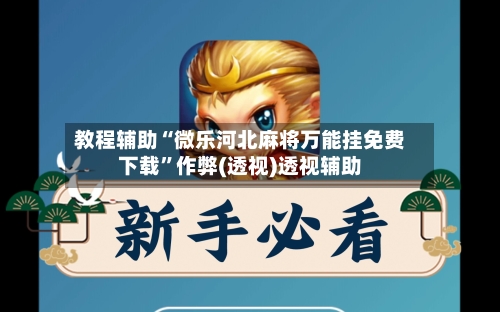 教程辅助“微乐河北麻将万能挂免费下载”作弊(透视)透视辅助