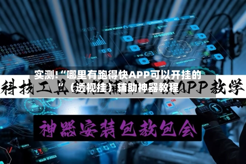实测!“哪里有跑得快APP可以开挂的”（透视挂）辅助神器教程