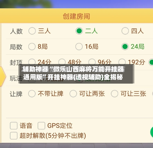辅助神器“微乐山西麻将万能开挂器通用版”开挂神器{透视辅助}全揭秘