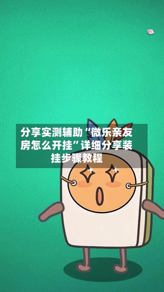 分享实测辅助“微乐亲友房怎么开挂”详细分享装挂步骤教程
