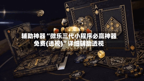 辅助神器“微乐三代小程序必赢神器免费(透视)”详细辅助透视