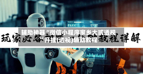 辅助神器“微信小程序家乡大贰透视”开挂(透视)辅助教程
