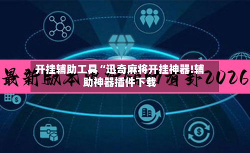 开挂辅助工具“迅奇麻将开挂神器!辅助神器插件下载