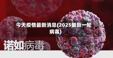 今天疫情最新消息(2025最新一轮病毒)