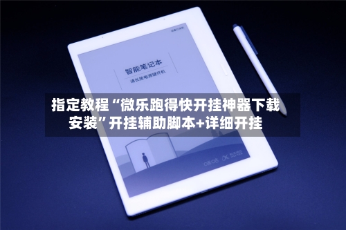 指定教程“微乐跑得快开挂神器下载安装”开挂辅助脚本+详细开挂