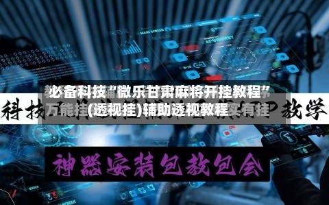 必备科技“微乐甘肃麻将开挂教程”(透视挂)辅助透视教程