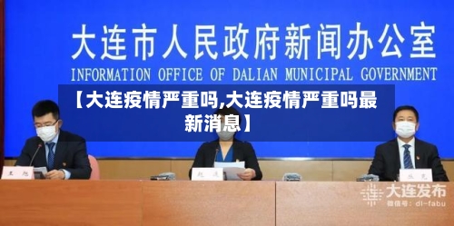 【大连疫情严重吗,大连疫情严重吗最新消息】