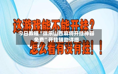 今日教程“微乐山西麻将开挂神器免费”开挂辅助详细
