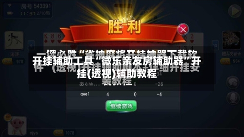 开挂辅助工具“微乐亲友房辅助器”开挂(透视)辅助教程