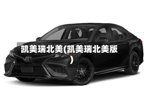 凯美瑞北美(凯美瑞北美版)