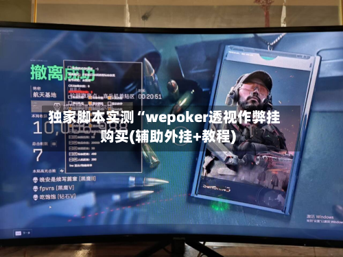 独家脚本实测“wepoker透视作弊挂购买(辅助外挂+教程)