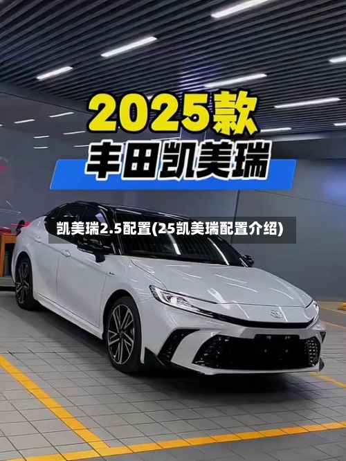 凯美瑞2.5配置(25凯美瑞配置介绍)