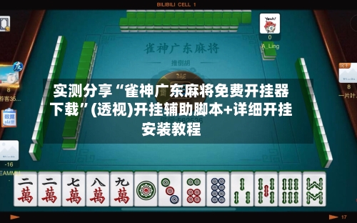 实测分享“雀神广东麻将免费开挂器下载”(透视)开挂辅助脚本+详细开挂安装教程