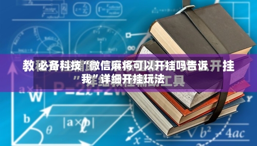 必备科技“微信麻将可以开挂吗告诉我”详细开挂玩法
