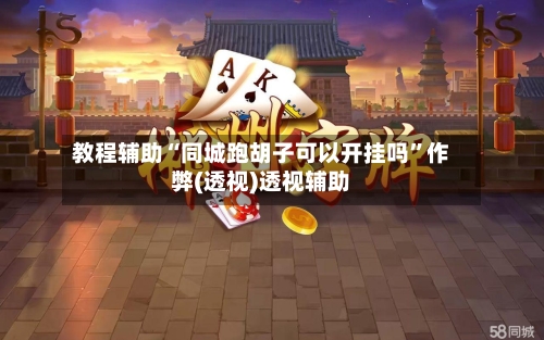 教程辅助“同城跑胡子可以开挂吗”作弊(透视)透视辅助