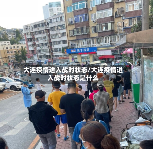 大连疫情进入战时状态/大连疫情进入战时状态是什么
