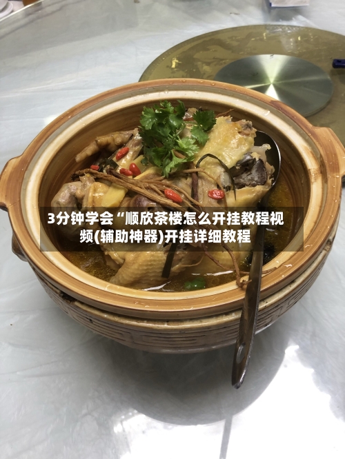3分钟学会“顺欣茶楼怎么开挂教程视频(辅助神器)开挂详细教程