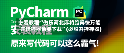 必看教程“微乐河北麻将跑得快万能开挂神器免费下载”(必胜开挂神器)
