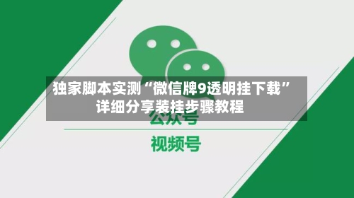 独家脚本实测“微信牌9透明挂下载”详细分享装挂步骤教程