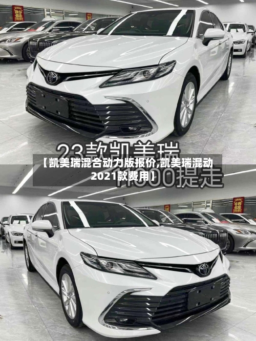 【凯美瑞混合动力版报价,凯美瑞混动2021款费用】