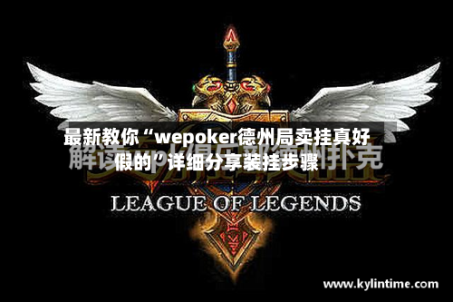 最新教你“wepoker德州局卖挂真好假的”详细分享装挂步骤