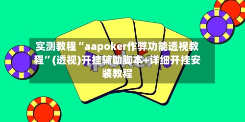 实测教程“aapoker作弊功能透视教程”(透视)开挂辅助脚本+详细开挂安装教程
