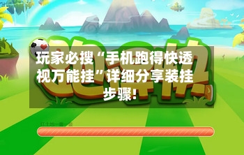 玩家必搜“手机跑得快透视万能挂”详细分享装挂步骤!