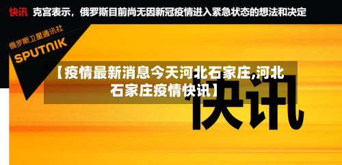【疫情最新消息今天河北石家庄,河北石家庄疫情快讯】
