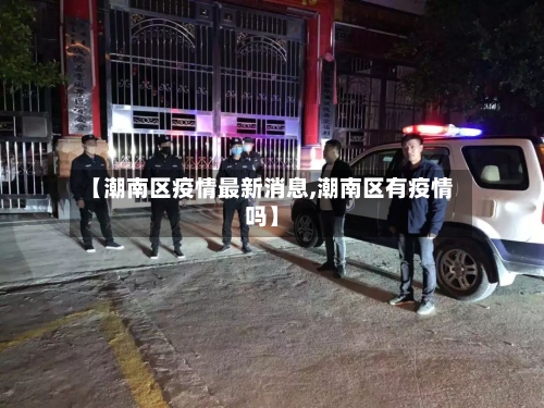 【潮南区疫情最新消息,潮南区有疫情吗】