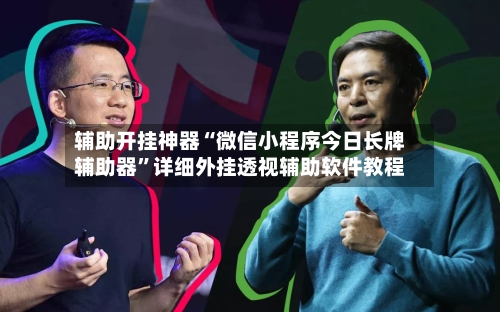 辅助开挂神器“微信小程序今日长牌辅助器”详细外挂透视辅助软件教程