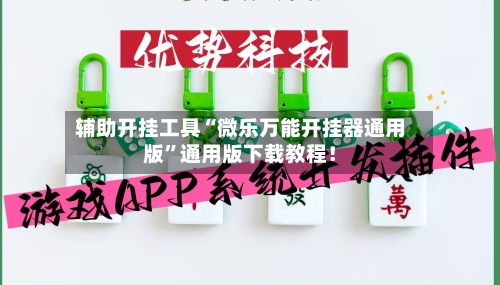辅助开挂工具“微乐万能开挂器通用版”通用版下载教程！