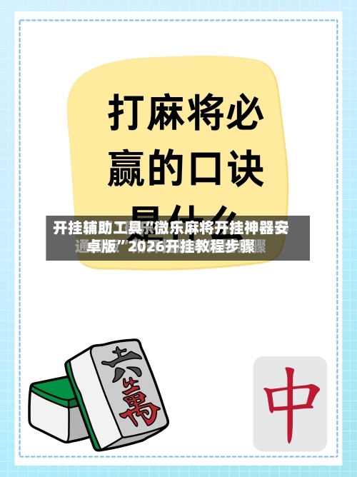 开挂辅助工具“微乐麻将开挂神器安卓版”2026开挂教程步骤