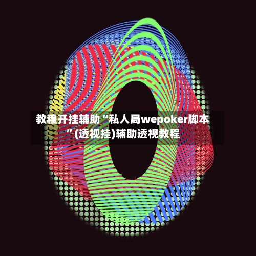 教程开挂辅助“私人局wepoker脚本”(透视挂)辅助透视教程