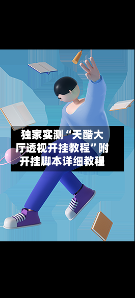 独家实测“天酷大厅透视开挂教程”附开挂脚本详细教程