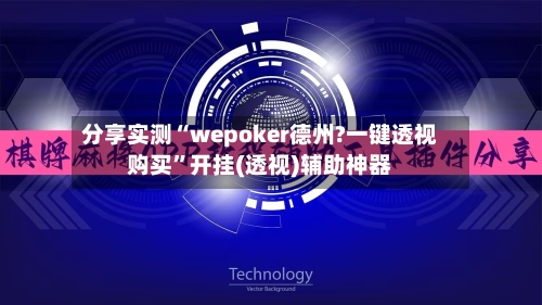 分享实测“wepoker德州?一键透视购买”开挂(透视)辅助神器