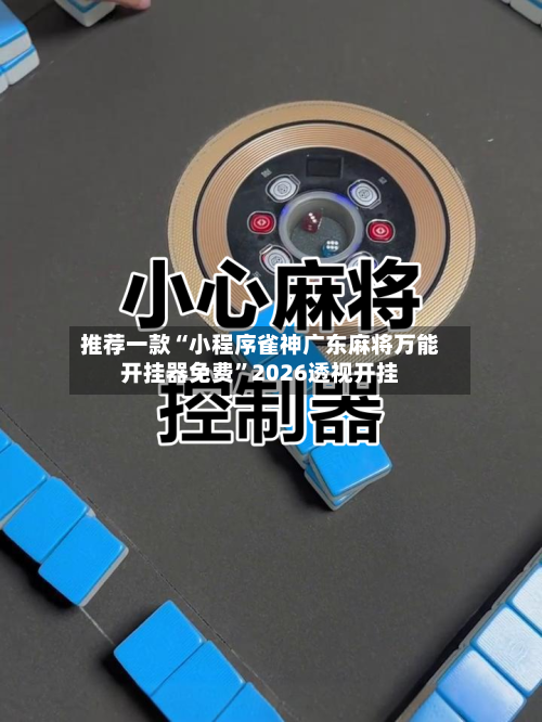 推荐一款“小程序雀神广东麻将万能开挂器免费”2026透视开挂