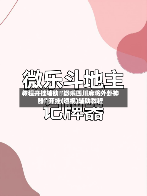 教程开挂辅助“微乐四川麻将外卦神器”开挂(透视)辅助教程