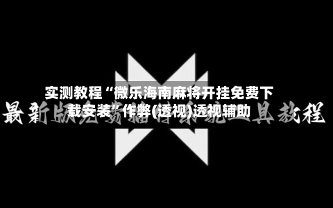 实测教程“微乐海南麻将开挂免费下载安装”作弊(透视)透视辅助