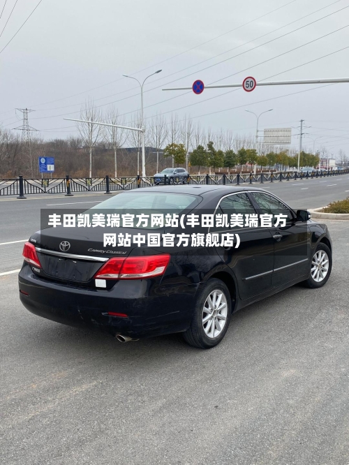 丰田凯美瑞官方网站(丰田凯美瑞官方网站中国官方旗舰店)