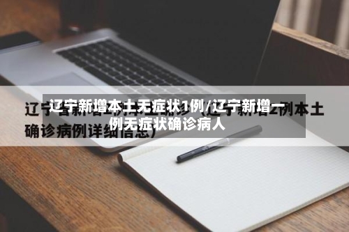 辽宁新增本土无症状1例/辽宁新增一例无症状确诊病人