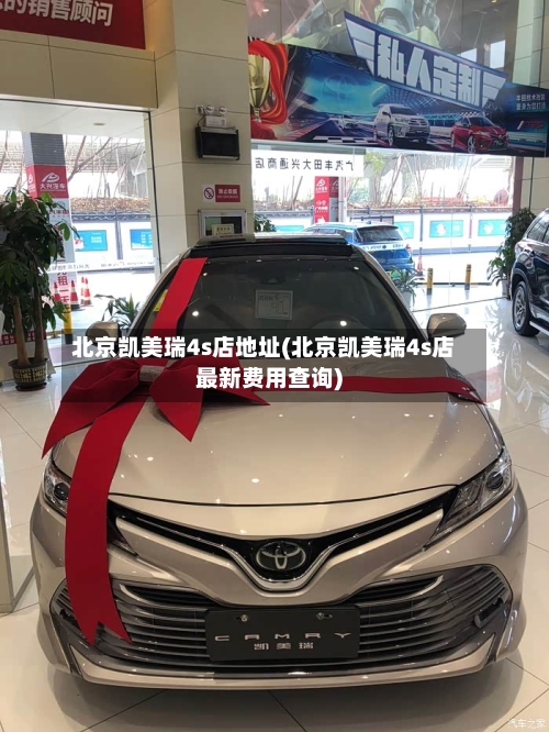 北京凯美瑞4s店地址(北京凯美瑞4s店最新费用查询)