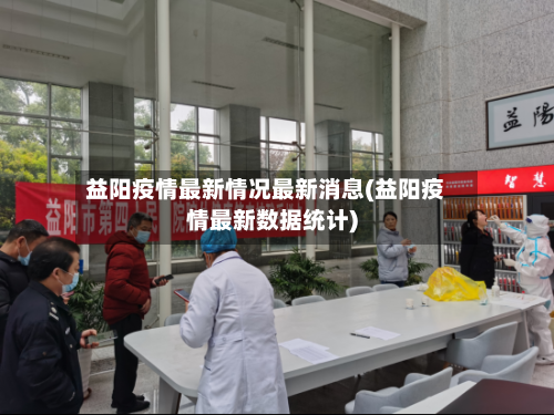 益阳疫情最新情况最新消息(益阳疫情最新数据统计)